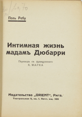 Ребу П. Интимная жизнь мадам Дюбарри / Пер. с фр. К. Марка. Рига: Orient, [1920-е].